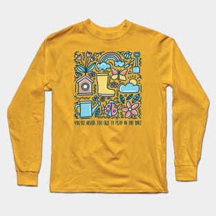 You Are Never Too Old To Play In The Dirt - colorful design Long Sleeve T-Shirt